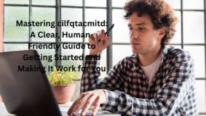 Mastering cilfqtacmitd: A Clear, Human-Friendly Guide to Getting Started and Making It Work for You