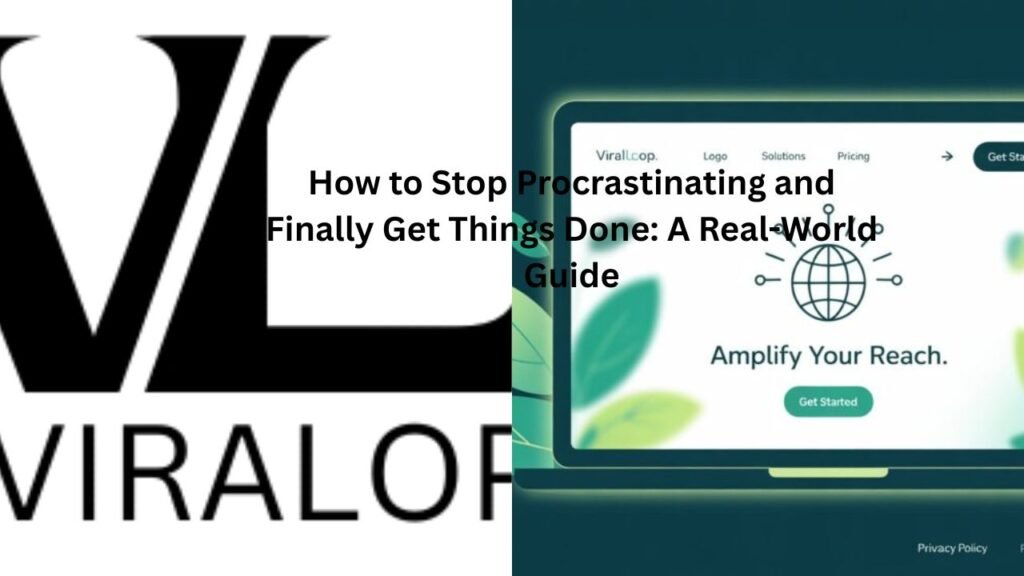 How to Stop Procrastinating and Finally Get Things Done: A Real-World Guide