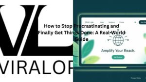 How to Stop Procrastinating and Finally Get Things Done: A Real-World Guide