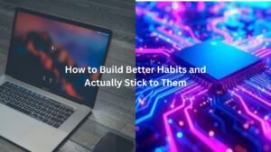 How to Build Better Habits and Actually Stick to Them